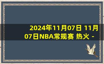 2024年11月07日 11月07日NBA常规赛 热火 - 太阳 精彩镜头